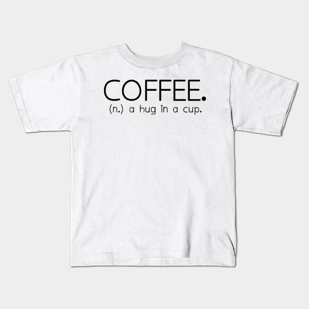 Coffee = Hug In A Cup Kids T-Shirt by CuteSyifas93